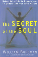 The Secret of the Soul: Using Out-Of-Body Experiences to Understand Our True Nature