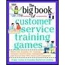 The Big Book of Customer Service Training Games: Quick, Fun Activities for Training Customer Service Reps, Salespeople, and Anyone Else Who Deals With Customers