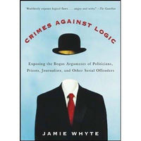 Crimes Against Logic: Exposing the Bogus Arguments of Politicians, Priests, Journalists, and Other Serial Offenders | ADLE International