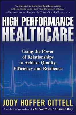 High Performance Healthcare: Using the Power of Relationships to Achieve quality, Efficiency and Resilience
