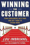 Winning the Customer: Turn Consumers into Fans and Get Them to Spend More