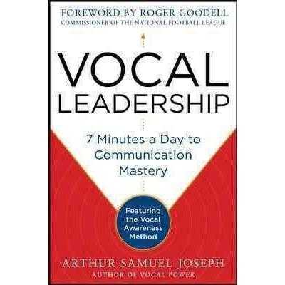 Vocal Leadership: 7 Minutes a Day to Communication Mastery: Featuring the Vocal Awareness Method