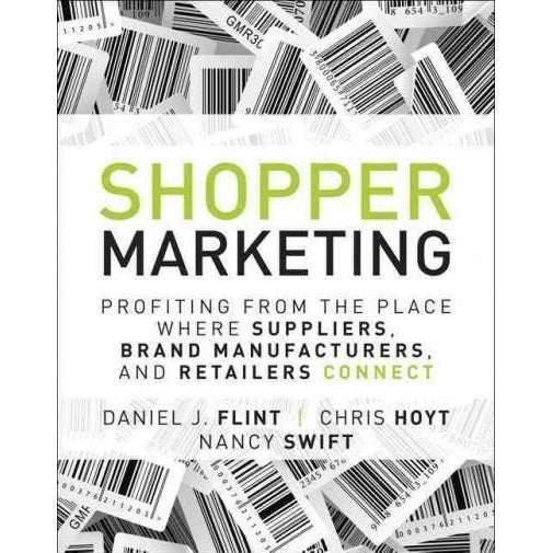 Shopper Marketing: Profiting from the Place Where Suppliers, Brand Manufacturers, and Retailers Connect
