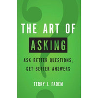 The Art of Asking: Ask Better Questions, Get Better Answers: The Art of Asking