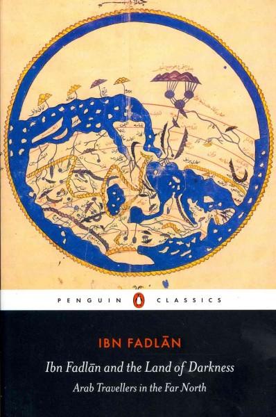 Ibn Fadlan and the Land of Darkness: Arab Travellers in the Far North (Penguin Classics)