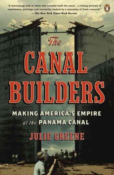 The Canal Builders: Making America's Empire at the Panama Canal (The Penguin History of American Life)