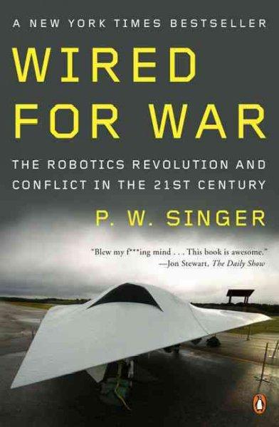 Wired for War: The Robotics Revolution and Conflict in the Twenty-First Century