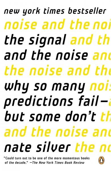 The Signal and the Noise: Why So Many Predictions Failm - but Some Don't
