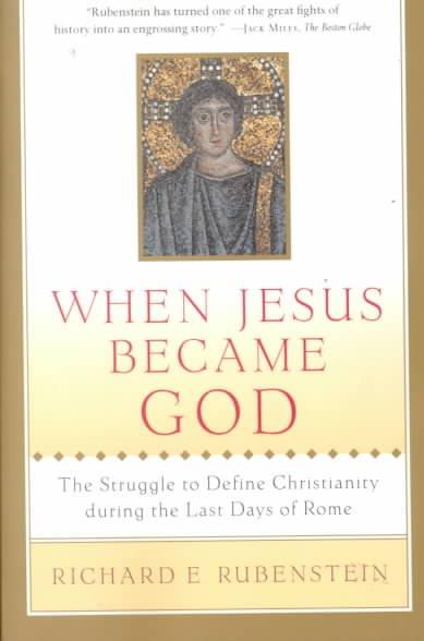 When Jesus Became God: The Struggle to Define Christianity During the Last Days of Rome