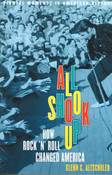 All Shook Up: How Rock 'N' Roll Changed America (Pivotal Moments in American History)