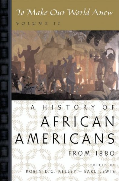To Make Our World Anew: A History of African Americans Since 1880: To Make Our World Anew