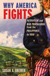 Why America Fights: Patriotism and War Propaganda from the Phillipines to Iraq: Why America Fights