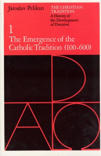 The Christian Tradition: a History of the Development of Doctrine: The Emergence of the Catholic Tradition (100-600) (The Christian Tradition: a History of the Development of Christian Doctrine)