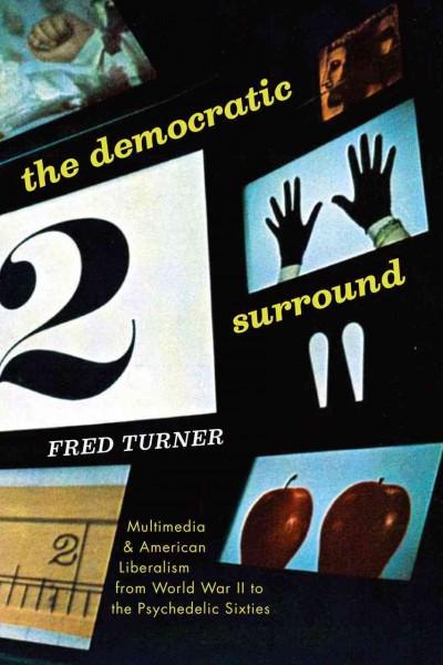 The Democratic Surround: Multimedia & American Liberalism from World War II to the Psychedelic Sixties