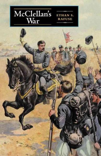 McClellan's War: The Failure of Moderation in the Struggle for the Union