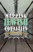 Mapping Jewish Loyalties in Interwar Slovakia (The Modern Jewish Experience)