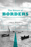 The Nature of Borders: Salmon, Boundaries, and Bandits on the Salish Sea (Emil and Kathleen Sick Series in Western History and Biography)