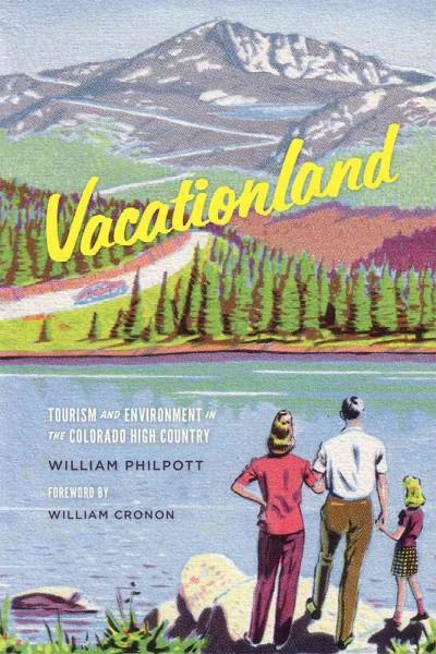 Vacationland: Tourism and Environment in the Colorado High Country (Weyerhaeuser Environmental Books)