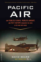 Pacific Air: How Fearless Flyboys, Peerless Aircraft, and Fast Flattops Conquered A Vast Ocean's Wartime Skies