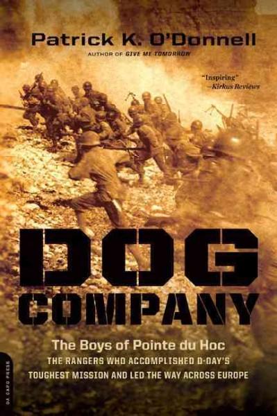 Dog Company: The Boys of Pointe Du Hoc - The Rangers Who Accomplished D-Day's Toughest Mission and Led the Way Across Europe