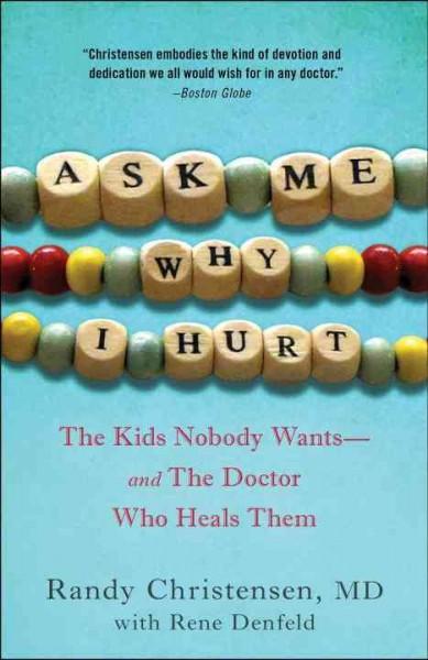 Ask Me Why I Hurt: The Kids Nobody Wants and the Doctor Who Heals Them