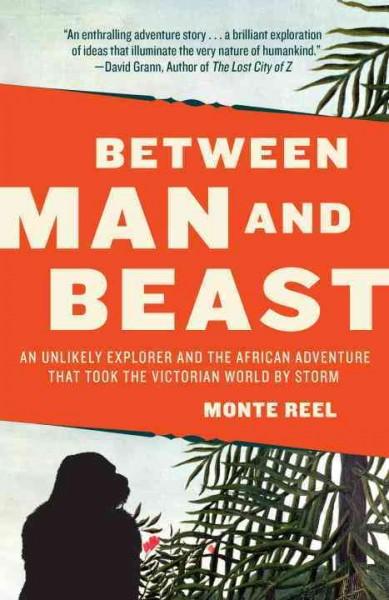 Between Man and Beast: An Unlikely Explorer and the Afican Adventure That Took the Victorian World by Storm