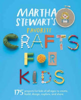 Martha Stewart's Favorite Crafts for Kids: 175 Projects for Kids of All Ages to Create, Build,
