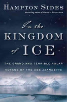 In the Kingdom of Ice: The Grand and Terrible Polar Voyage of the Uss Jeannette