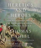 Heretics and Heroes: How Renaissance Artists and Reformation Priests Created Our World