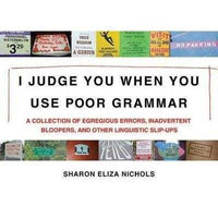 I Judge You When You Use Poor Grammar: A Collection of Egregious Errors, Disconcerting Bloopers, and Other Linguistic Slip-ups | ADLE International
