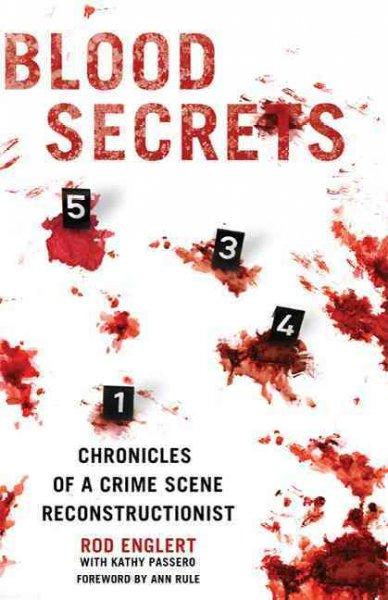 Blood Secrets: Chronicles of a Crime Scene Reconstructionist