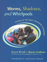 Worms, Shadows, and Whirlpools: Science in the Early Childhood Classroom