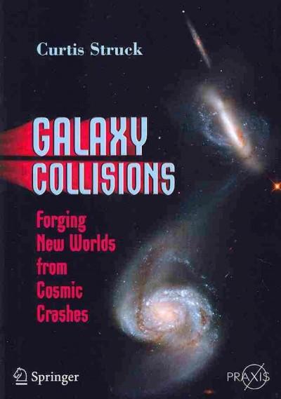 Galaxy Collisions: Forging New Worlds from Cosmic Crashes (Popular Astronomy)
