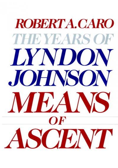 Means of Ascent: The Years of Lyndon Johnson (YEARS OF LYNDON JOHNSON)