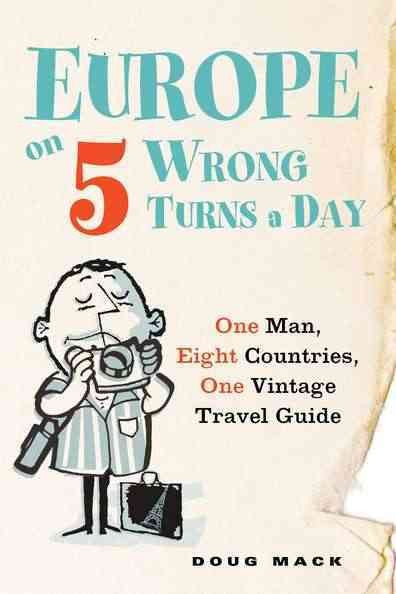 Europe on 5 Wrong Turns a Day: One Man, Eight Countries, One Vintage Travel Guide