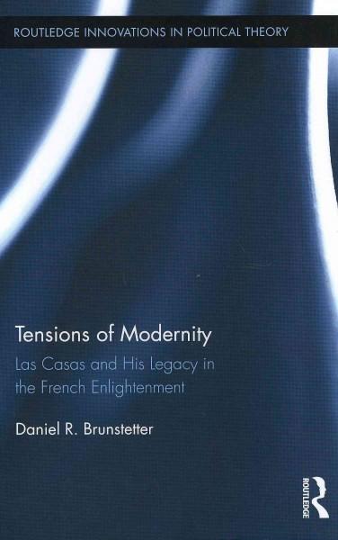 Tensions of Modernity: Las Casas and His Legacy in the French Enlightenment (Routledge Innovations in Political Theory): Tensions of Modernity