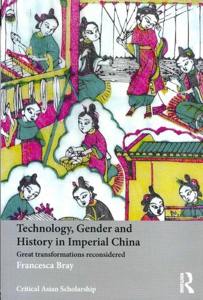 Technology, Gender and History in Imperial China: Great Transformations Reconsidered (Critical Asian Scholarship)