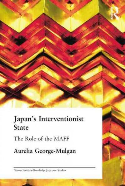 Japan's Interventionist State: The Role of the MAFF (Nissan Institute/RoutledgeCurzon Japanese Studies)