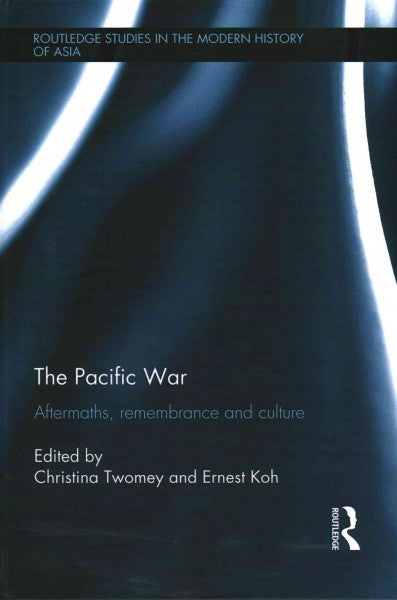 The Pacific War: Aftermaths, Remembrance and Culture (Routledge Studies in the Modern History of Asia)