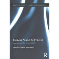Believing Against the Evidence: Agency and the Ethics of Belief (Routledge Studies in Contemporary | ADLE International