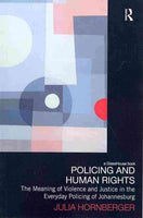 Policing and Human Rights: The Meaning of Violence and Justice in the Everyday Policing of Johannesburg (Law, Development and Globalization)