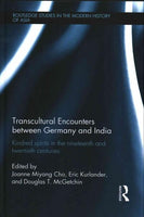 Transcultural Encounters Between Germany and India: Kindred Spirits in the Nineteenth and Twentieth Centuries (Routledge Studies in the Modern History of Asia)