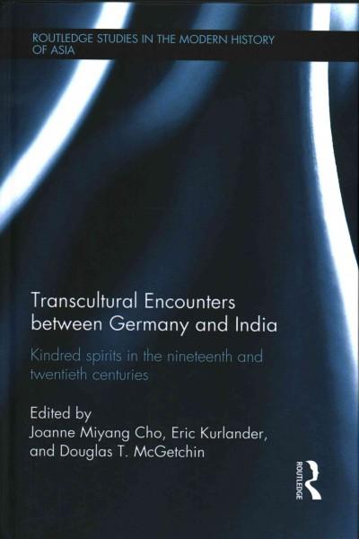 Transcultural Encounters Between Germany and India: Kindred Spirits in the Nineteenth and Twentieth Centuries (Routledge Studies in the Modern History of Asia)
