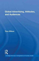 Global Advertising, Attitudes and Audiences (Routledge Advances in Management and Business Studies): Global Advertising, Attitudes and Audiences