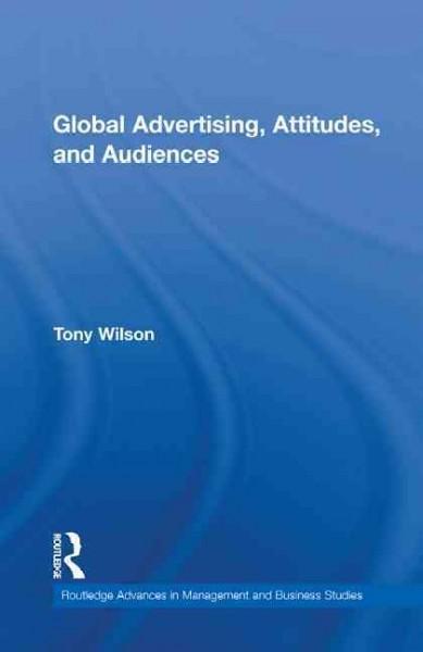 Global Advertising, Attitudes and Audiences (Routledge Advances in Management and Business Studies): Global Advertising, Attitudes and Audiences