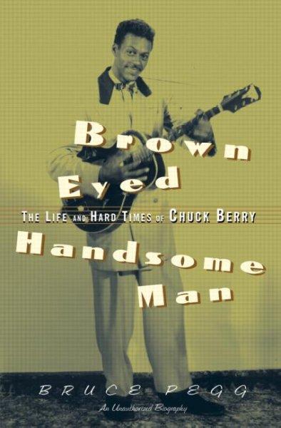 Brown Eyed Handsome Man: The Life And Hard Times Of Chuck Berry: Brown Eyed Handsome Man
