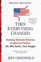 Then Everything Changed: Stunning Alternate Histories of American Politics: JFK, RFK, Carter, Ford, Reagan