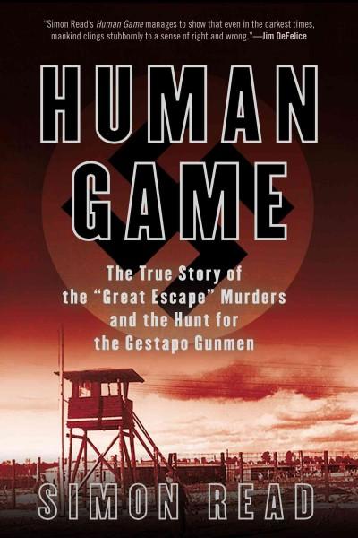 Human Game: The True Story of the ""Great Escape"" Murders and the Hunt for the Gestapo Gunmen