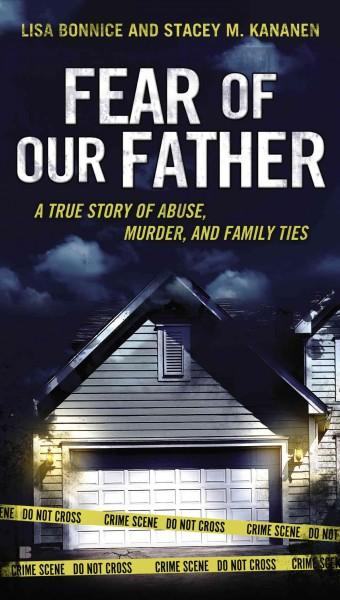Fear of Our Father: A True Story of Abuse, Murder, and Family Ties