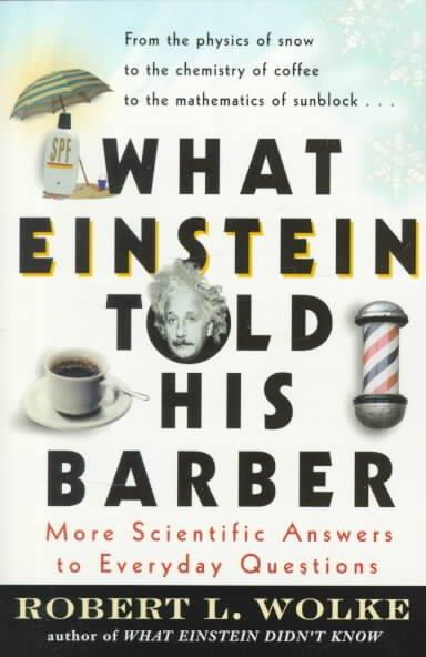 What Einstein Told His Barber: More Scientific Answers to Everyday Questions